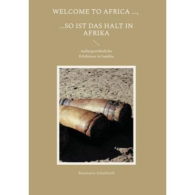 Welcome to Africa ..., ...so ist das halt in Afrika, Gebundene Ausgabe von Rosemarie Schultheiss, BoD – Books on Demand, 978-3-7693-5286-3