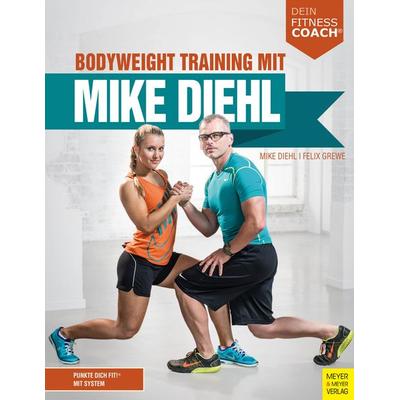Bodyweight Training mit Mike Diehl (Dein Fitnesscoach), Taschenbuch von Mike Diehl,Felix Grewe, Meyer & Meyer