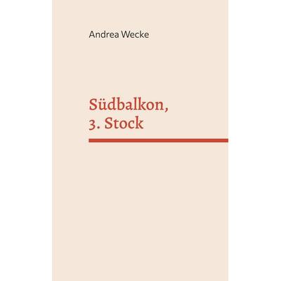 Südbalkon, 3. Stock, Taschenbuch von Andrea Wecke, BoD – Books on Demand, 978-3-7597-1564-7