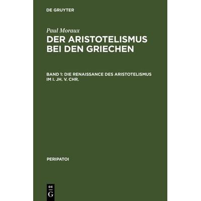 Die Renaissance des Aristotelismus im I. Jh. v. Chr., Gebundene Ausgabe von Paul Moraux, De Gruyter, 978-3-11-004361-7