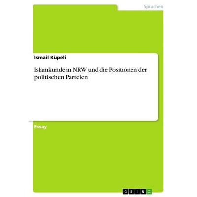 Islamkunde in NRW und die Positionen der politischen Parteien, Taschenbuch von Ismail Küpeli, GRIN, 978-3-656-84400-6
