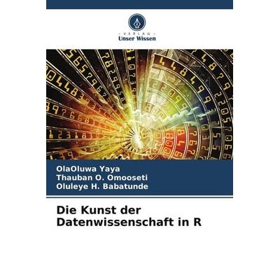 Die Kunst der Datenwissenschaft in R, Taschenbuch von OlaOluwa Yaya,Thauban O. Omooseti,Oluleye H. Babatunde, Verlag Unser Wissen, 978-620-9-79066-9