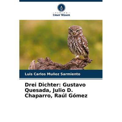 Drei Dichter: Gustavo Quesada, Julio D. Chaparro, Raúl Gómez, Taschenbuch von Luis Carlos Muñoz Sarmiento, Verlag Unser Wissen, 978-620-6-95864-2