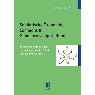 Solidarische Ökonomie, Commons & Gemeinwesengestaltung, Taschenbuch von Jessica Eckhardt, Akademische Verlagsgemeinschaft München, 978-3-86924-565-2