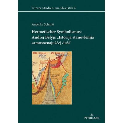 Hermetischer Symbolismus: Andrej Belyjs «Istorija stanovlenija samosoznajuščej duši», Taschenbuch von Angelika Schmitt, Peter Lang GmbH,