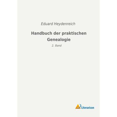 Handbuch der praktischen Genealogie, Taschenbuch von Eduard Heydenreich, Literaricon, 978-3-96506-161-3