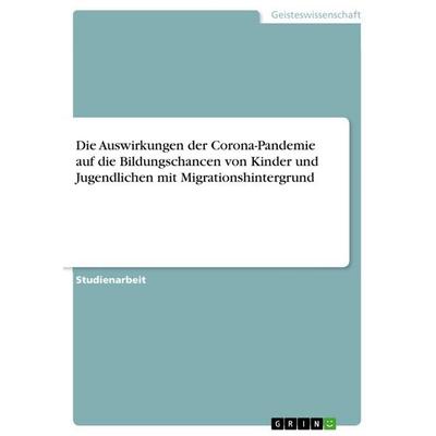 Die Auswirkungen der Corona-Pandemie auf die Bildungschancen von Kinder und Jugendlichen mit Migrationshintergrund, Taschenbuch von Anonymous, GRIN,