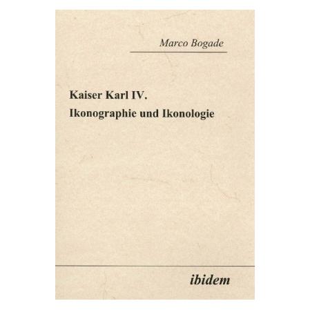 ibidem Kaiser Karl IV. - Ikonographie und Ikonologie (Deutsch, Softcover, Marco Bogade) (51373882)