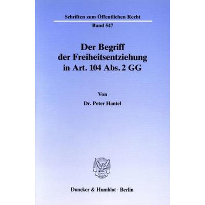 Der Begriff der Freiheitsentziehung in Art. 104 Abs. 2 GG., Taschenbuch von Peter Hantel, Duncker & Humblot, 978-3-428-06514-1