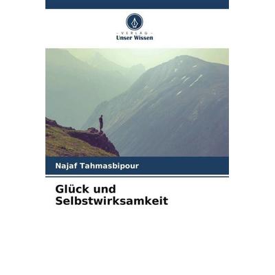 Glück und Selbstwirksamkeit, Taschenbuch von Najaf Tahmasbipour, Verlag Unser Wissen, 978-620-5-31802-7