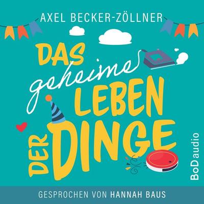 Das geheime Leben der Dinge - Axel Becker-Zöllner, Audio, 9783819286971