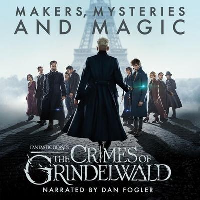 Fantastic Beasts: The Crimes of Grindelwald – Makers, Mysteries and Magic - Pottermore Publishing,Mark Salisbury,Hana Walker-Brown, Audio,