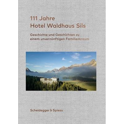 111 Jahre Hotel Waldhaus Sils, Gebundene Ausgabe von Urs Kienberger, Scheidegger & Spiess, 978-3-85881-634-4