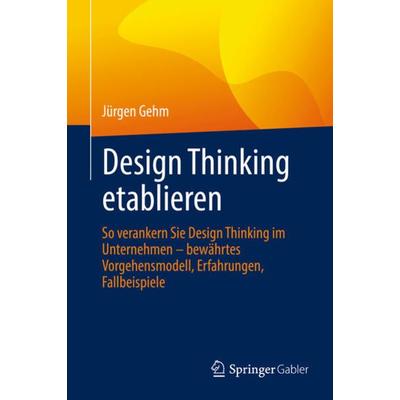 Design Thinking etablieren, Gebundene Ausgabe von Jürgen Gehm, Springer Fachmedien Wiesbaden GmbH, 978-3-658-37242-2