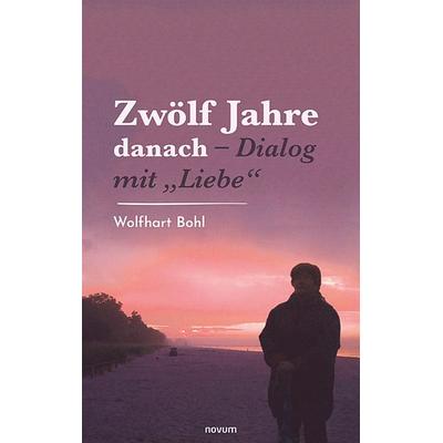 Zwölf Jahre danach – Dialog mit „Liebe“, Taschenbuch von Wolfhart Bohl, Novum Verlag, 978-3-99131-121-8