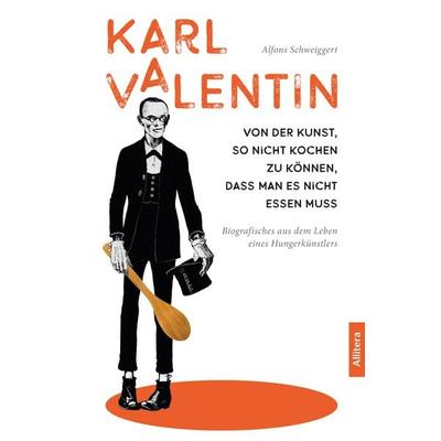 Karl Valentin. Von der Kunst, so nicht kochen zu können, dass man es nicht essen muss, Taschenbuch von Alfons Schweiggert, Buch&media,