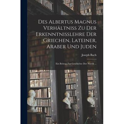 Des Albertus Magnus Verhältniss Zu Der Erkenntnisslehre Der Griechen, Lateiner, Araber Und Juden, Taschenbuch von Joseph Bach, British Library,