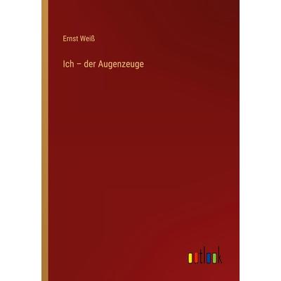 Ich - der Augenzeuge, Taschenbuch von Ernst Weiss, Outlook, 978-3-368-46992-4