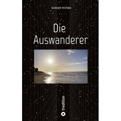 Die Auswanderer, Gebundene Ausgabe von Robert Peters, Tredition, 978-3-384-87020-9