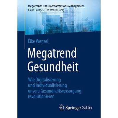 Megatrend Gesundheit: Wie Digitalisierung und Individualisierung unsere Gesundheitsversorgung revolutionieren, Taschenbuch von Eike Wenzel, Springer