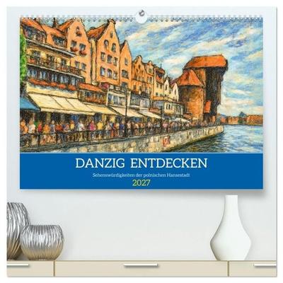 Danzig entdecken - Sehenswürdigkeiten der polnischen Hansestadt (hochwertiger Premium Wandkalender 2027 DIN A2 quer), Kunstdruck in Hochglanz