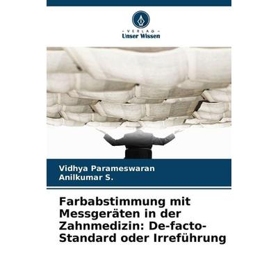 Farbabstimmung mit Messgeräten in der Zahnmedizin: De-facto-Standard oder Irreführung, Taschenbuch von Vidhya Parameswaran,Anilkumar S., Verlag Unser