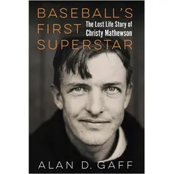 Baseball's First Superstar  The Lost Life Story of Christy Mathewson, Ratgeber von Alan D. Gaff