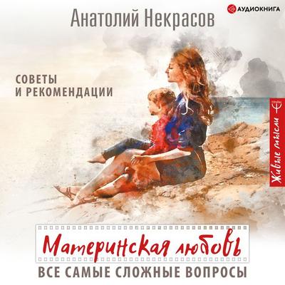 Materinskaya lyubov'. Vse samye slozhnye voprosy. Sovety i rekomendacii - Anatoly Nekrasov, Audio, 9785171317508