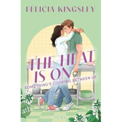 The Heat is on – Something‘s Cooking Between Us, Taschenbuch von Felicia Kingsley, Aufbau TB, 978-3-7466-4223-9