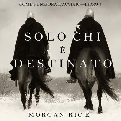 Solo chi è destinato (Come funziona l'acciaio—Libro 3) - Morgan Rice, Audio, 9798341599031
