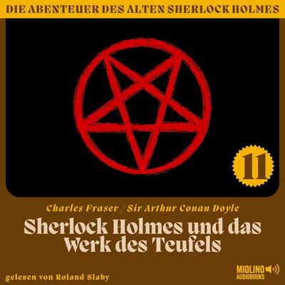 Sherlock Holmes und das Werk des Teufels (Die Abenteuer des alten Sherlock Holmes, Folge 11) - Charles Fraser,Arthur Conan Doyle, Audio, 9783991673132