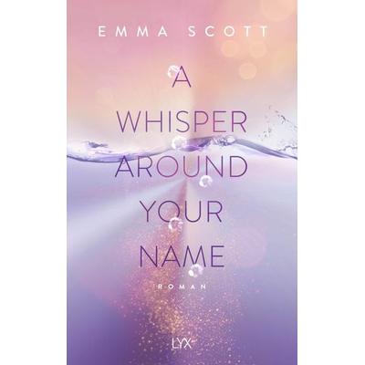 A Whisper Around Your Name, Taschenbuch von Emma Scott, Lyx