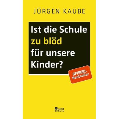Ist die Schule zu blöd für unsere Kinder?, Gebundene Ausgabe von Jürgen Kaube, Rowohlt Berlin, 978-3-7371-0053-3