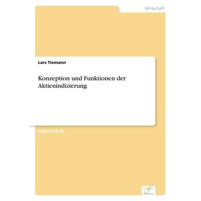 Konzeption und Funktionen der Aktienindizierung, Taschenbuch von Lars Tiemann, GRIN, 978-3-8386-5645-8