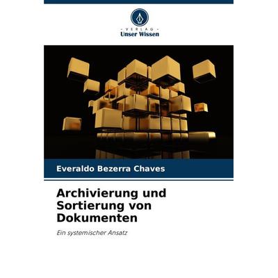 Archivierung und Sortierung von Dokumenten, Taschenbuch von Everaldo Bezerra Chaves, Verlag Unser Wissen, 978-620-8-01409-4