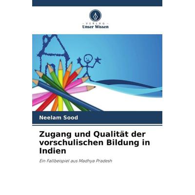 Zugang und Qualität der vorschulischen Bildung in Indien, Taschenbuch von Neelam Sood, Verlag Unser Wissen, 978-620-9-64100-8