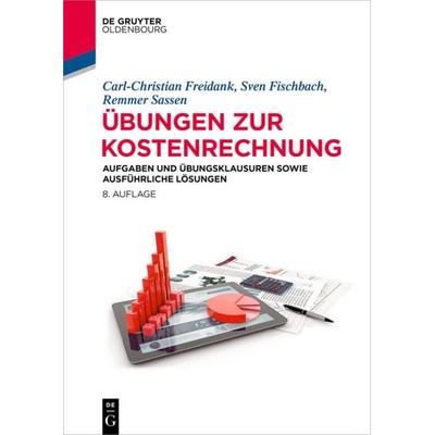 Übungen zur Kostenrechnung, Gebundene Ausgabe von Carl-Christian Freidank,Sven Fischbach,Remmer Sassen, De Gruyter Oldenbourg, 978-3-11-063479-2