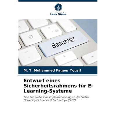 Entwurf eines Sicherheitsrahmens für E-Learning-Systeme, Taschenbuch von M. T. Mohammed Fageer Yousif, Verlag Unser Wissen, 978-620-8-88667-7