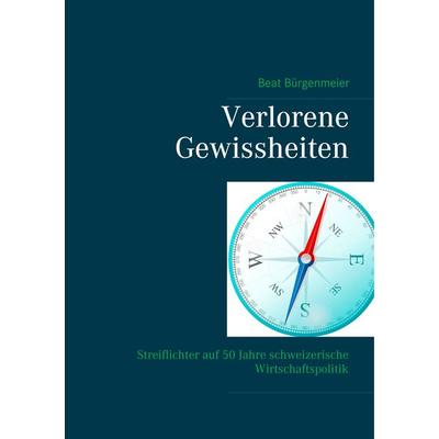 Verlorene Gewissheiten, Taschenbuch von Beat Bürgenmeier, BoD – Books on Demand, 978-3-7460-6884-8