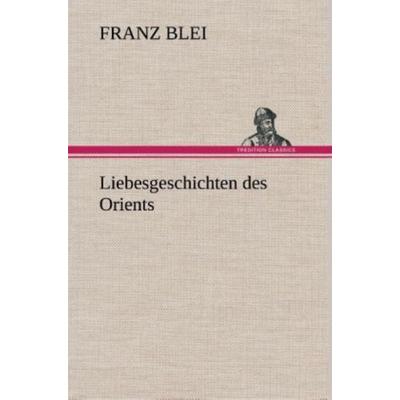 Liebesgeschichten des Orients, Gebundene Ausgabe von Franz Blei, Tredition, 978-3-8495-3329-8