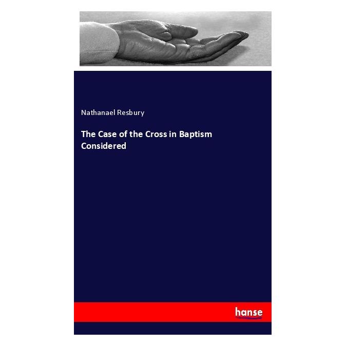 Hansebooks The Case of the Cross in Baptism Considered (Englisch, Softcover, Nathanael Resbury) (55999113)