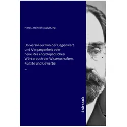 Universal-Lexikon der Gegenwart und Vergangenheit oder neuestes encyclopädisches Wörterbuch der Wiss, Belletristik von Heinrich August Pierer