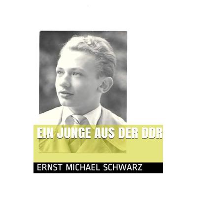 Ein Junge aus der DDR, Taschenbuch von Ernst-Michael Schwarz, Epubli, 978-3-7584-1463-3