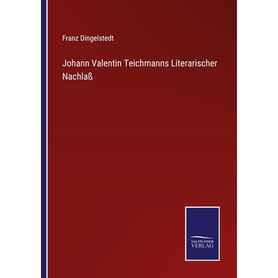 Johann Valentin Teichmanns Literarischer Nachlaß, Taschenbuch von Franz Dingelstedt, Salzwasser Verlag, 978-3-368-59367-4