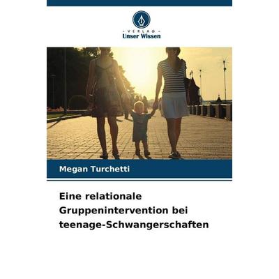 Eine relationale Gruppenintervention bei teenage-Schwangerschaften, Taschenbuch von Megan Turchetti, Verlag Unser Wissen, 978-620-9-42942-2