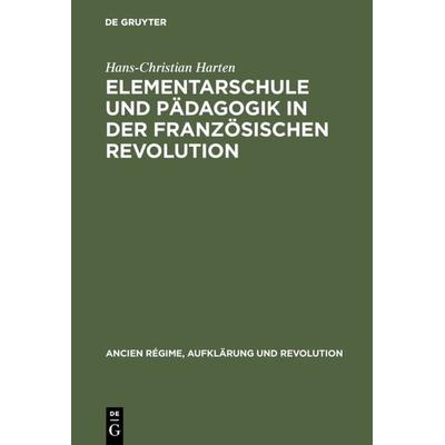 Elementarschule und Pädagogik in der Französischen Revolution, Gebundene Ausgabe von Hans-Christian Harten, De Gruyter Oldenbourg, 978-3-486-55651-3