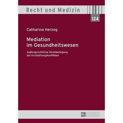Mediation im Gesundheitswesen, Gebundene Ausgabe von Catharina Herzog, Peter Lang GmbH, Internationaler Verlag der Wissenschaften, 978-3-631-66960-0