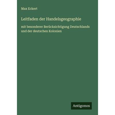 Leitfaden der Handelsgeographie, Gebundene Ausgabe von Max Eckert, Antigonos Verlag, 978-3-563-43080-4