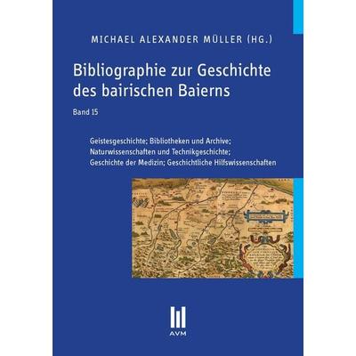 Bibliographie zur Geschichte des bairischen Baierns, Band 15, Taschenbuch von , Akademische Verlagsgemeinschaft München, 978-3-86924-546-1