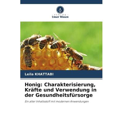 Honig: Charakterisierung, Kräfte und Verwendung in der Gesundheitsfürsorge, Taschenbuch von Leila Khattabi, BoD - Books on Demand, 978-620-9-64776-5